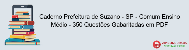 Caderno Prefeitura de Suzano - SP - Comum Ensino Médio - 350 Questões Gabaritadas em PDF