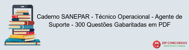 Caderno SANEPAR - Técnico Operacional - Agente de Suporte - 300 Questões Gabaritadas em PDF