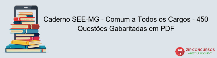 Caderno SEE-MG - Comum a Todos os Cargos - 450 Questões Gabaritadas em PDF