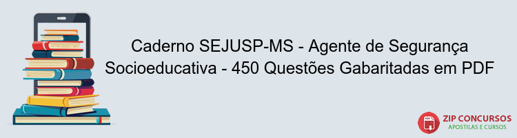 Caderno SEJUSP-MS - Agente de Segurança Socioeducativa - 450 Questões Gabaritadas em PDF