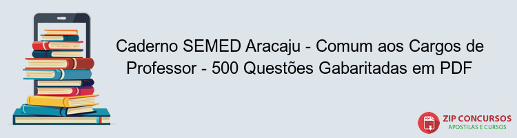 Caderno SEMED Aracaju - Comum aos Cargos de Professor - 500 Questões Gabaritadas em PDF