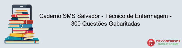 Caderno SMS Salvador - Técnico de Enfermagem - 300 Questões Gabaritadas