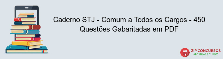 Caderno STJ - Comum a Todos os Cargos - 450 Questões Gabaritadas em PDF