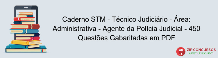 Caderno STM - Técnico Judiciário - Área: Administrativa - Agente da Polícia Judicial - 450 Questões Gabaritadas em PDF