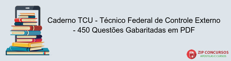 Caderno TCU - Técnico Federal de Controle Externo - 450 Questões Gabaritadas em PDF