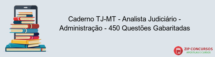 Caderno TJ-MT - Analista Judiciário - Administração - 450 Questões Gabaritadas