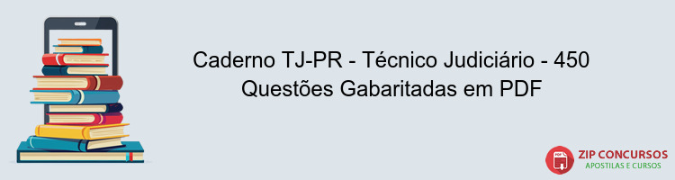 Caderno TJ-PR - Técnico Judiciário - 450 Questões Gabaritadas em PDF