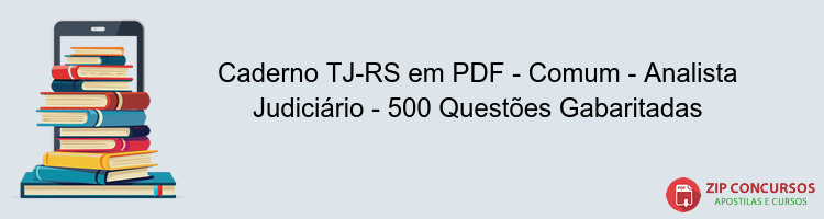 Caderno TJ-RS em PDF - Comum - Analista Judiciário - 500 Questões Gabaritadas