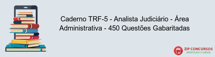 Caderno TRF-5 - Analista Judiciário - Área Administrativa - 450 Questões Gabaritadas