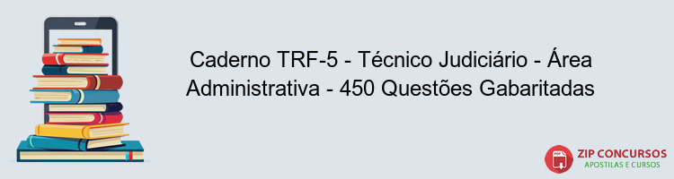 Caderno TRF-5 - Técnico Judiciário - Área Administrativa - 450 Questões Gabaritadas