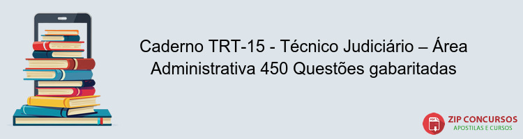 Caderno TRT-15 - Técnico Judiciário – Área Administrativa 450 Questões gabaritadas