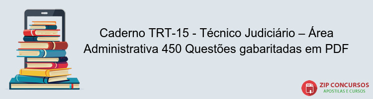 Caderno TRT-15 - Técnico Judiciário – Área Administrativa 450 Questões gabaritadas em PDF