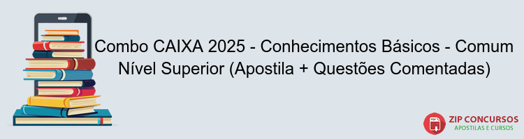 Combo CAIXA 2025 - Conhecimentos Básicos - Comum Nível Superior (Apostila + Questões Comentadas)