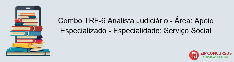 Combo TRF-6 Analista Judiciário - Área: Apoio Especializado - Especialidade: Serviço Social