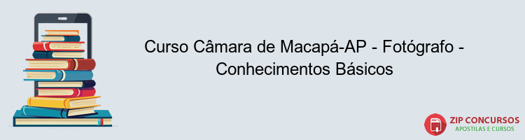 Curso Câmara de Macapá-AP - Fotógrafo - Conhecimentos Básicos