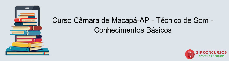 Curso Câmara de Macapá-AP - Técnico de Som - Conhecimentos Básicos