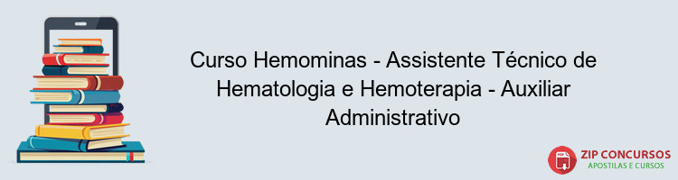 Curso Hemominas - Assistente Técnico de Hematologia e Hemoterapia - Auxiliar Administrativo