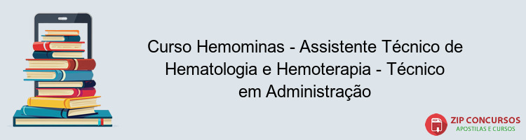 Curso Hemominas - Assistente Técnico de Hematologia e Hemoterapia - Técnico em Administração