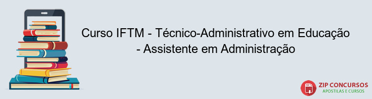 Curso IFTM - Técnico-Administrativo em Educação - Assistente em Administração