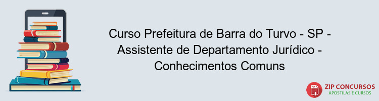 Curso Prefeitura de Barra do Turvo - SP - Assistente de Departamento Jurídico - Conhecimentos Comuns