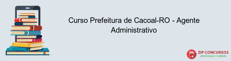 Curso Prefeitura de Cacoal-RO - Agente Administrativo