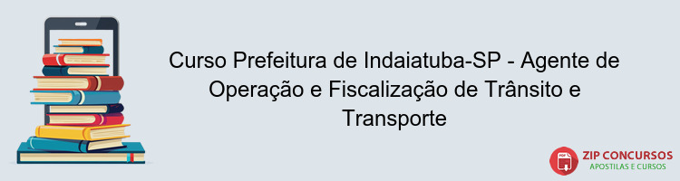 Curso Prefeitura de Indaiatuba-SP - Agente de Operação e Fiscalização de Trânsito e Transporte