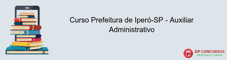 Curso Prefeitura de Iperó-SP - Auxiliar Administrativo