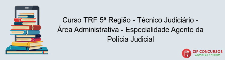 Curso TRF 5ª Região - Técnico Judiciário - Área Administrativa - Especialidade Agente da Polícia Judicial