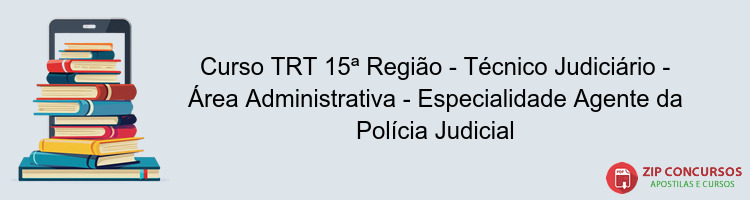 Curso TRT 15ª Região - Técnico Judiciário - Área Administrativa - Especialidade Agente da Polícia Judicial