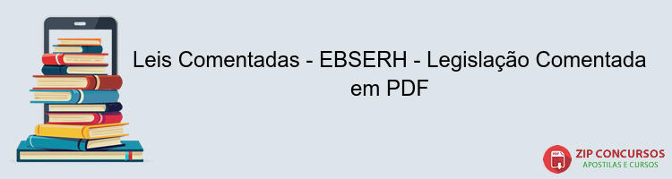 Leis Comentadas - EBSERH - Legislação Comentada em PDF