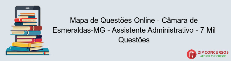 Mapa de Questões Online - Câmara de Esmeraldas-MG - Assistente Administrativo - 7 Mil Questões