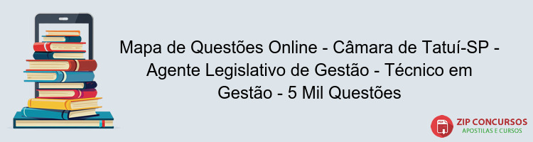Mapa de Questões Online - Câmara de Tatuí-SP - Agente Legislativo de Gestão - Técnico em Gestão - 5 Mil Questões