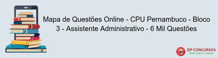 Mapa de Questões Online - CPU Pernambuco - Bloco 3 - Assistente Administrativo - 6 Mil Questões
