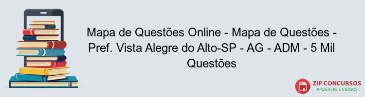 Mapa de Questões Online - Mapa de Questões - Pref. Vista Alegre do Alto-SP - AG - ADM - 5 Mil Questões