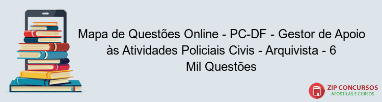 Mapa de Questões Online - PC-DF - Gestor de Apoio às Atividades Policiais Civis - Arquivista - 6 Mil Questões