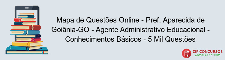 Mapa de Questões Online - Pref. Aparecida de Goiânia-GO - Agente Administrativo Educacional - Conhecimentos Básicos - 5 Mil Questões