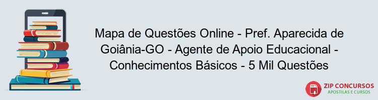 Mapa de Questões Online - Pref. Aparecida de Goiânia-GO - Agente de Apoio Educacional - Conhecimentos Básicos - 5 Mil Questões