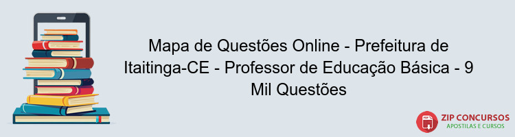 Mapa de Questões Online - Prefeitura de Itaitinga-CE - Professor de Educação Básica - 9 Mil Questões
