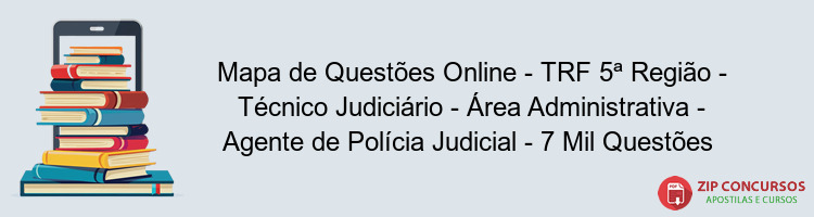 Mapa de Questões Online - TRF 5ª Região - Técnico Judiciário - Área Administrativa - Agente de Polícia Judicial - 7 Mil Questões 