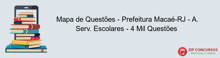 Mapa de Questões - Prefeitura Macaé-RJ - A. Serv. Escolares - 4 Mil Questões 