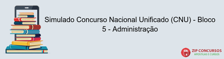 Simulado Concurso Nacional Unificado (CNU) - Bloco 5 - Administração