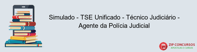 Simulado - TSE Unificado - Técnico Judiciário - Agente da Polícia Judicial