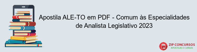 Apostila ALE-TO em PDF - Comum às Especialidades de Analista Legislativo 2023