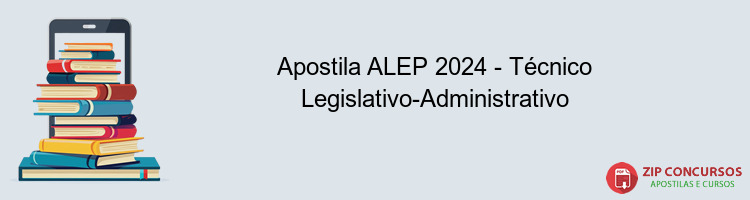 Apostila ALEP 2024 - Técnico Legislativo-Administrativo