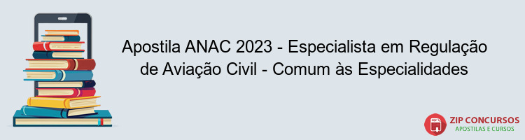 Apostila ANAC 2023 - Especialista em Regulação de Aviação Civil - Comum às Especialidades
