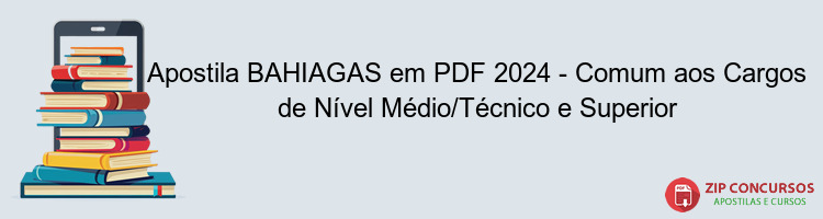 Apostila BAHIAGAS em PDF 2024 - Comum aos Cargos de Nível Médio/Técnico e Superior