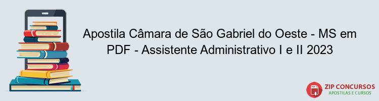 Apostila Câmara de São Gabriel do Oeste - MS em PDF - Assistente Administrativo I e II 2023