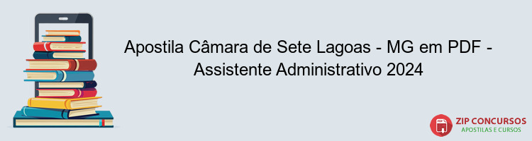 Apostila Câmara de Sete Lagoas - MG em PDF - Assistente Administrativo 2024