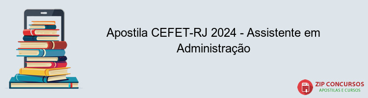 Apostila CEFET-RJ 2024 - Assistente em Administração