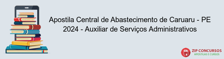 Apostila Central de Abastecimento de Caruaru - PE 2024 - Auxiliar de Serviços Administrativos